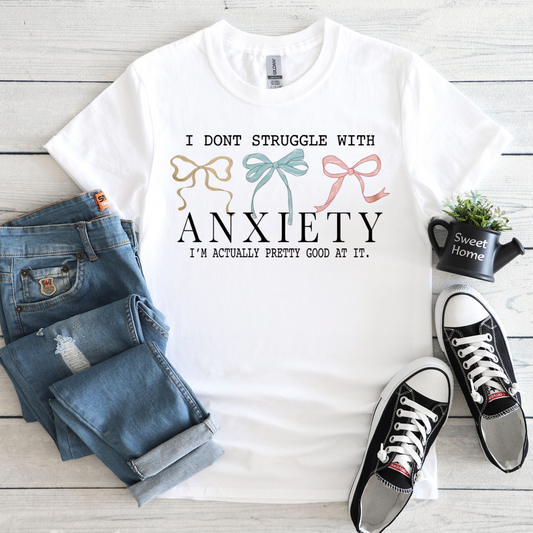 I don't struggle with anxiety im actually really good at it t-shirt